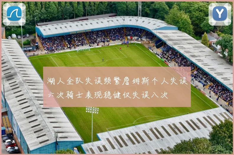 湖人全队失误频繁詹姆斯个人失误六次骑士表现稳健仅失误八次