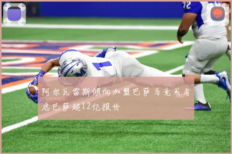 阿尔瓦雷斯倾向加盟巴萨马竞或考虑巴萨超12亿报价