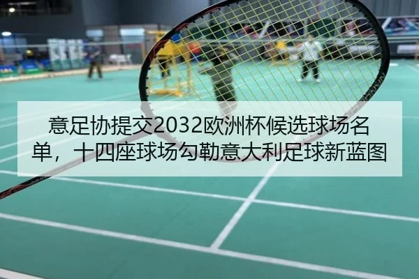意足协提交2032欧洲杯候选球场名单，十四座球场勾勒意大利足球新蓝图 | YABO